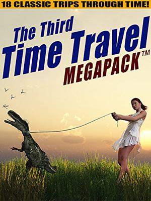 The Third Time Travel MEGAPACK ™: 18 Classic Trips Through Time by Philip K. Dick, Lester del Rey, Richard Wilson, Mack Reynolds, H.B. Fyfe