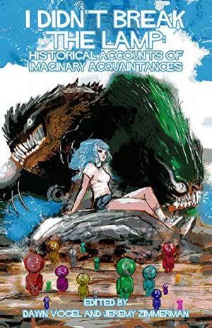I Didn’t Break the Lamp – Historical Accounts of Imaginary Acquaintances by Dawn Vogel, Jeremy Zimmerman, Sam Crane, Julian Dexter, Blake Jessop, E.D.E. Bell, Jade Black, E.R. Zhang, K.K. Llamas, Matthew R. Davis, Veronica Brush, Sam Fleming, Vivian Li, Die Booth, Maureen Bowden, Kayleigh Taylor, Neil James Hudson, M. Lopes da Silva, Jacob Budenz, Lizz-Ayn Shaarawi, Troy H. Gardner, Tucker Lieberman, Christine Lucas, Lucinda Gunnin, Jieyan Wang, Jennifer R. Povey, Ville Meriläinen, Kiki Gonglewski