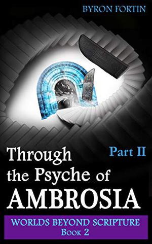 Through the Psyche of Ambrosia: Part II by Byron Fortin