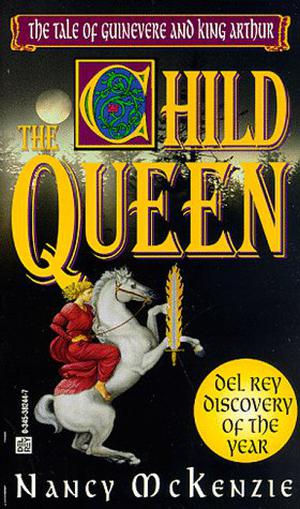 The Child Queen: The Tale of Guinevere and King Arthur (Queen of Camelot #1)