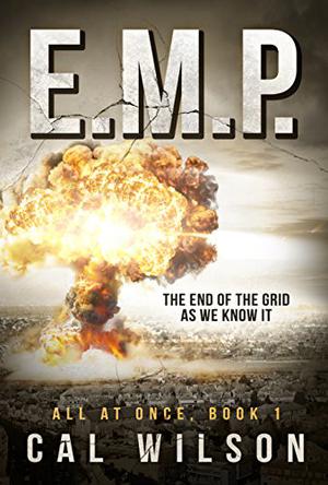 E.M.P.: The End Of The Grid As We Know It  (All At Once Book 1) by Cal Wilson