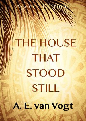 The House That Stood Still by A.E. van Vogt