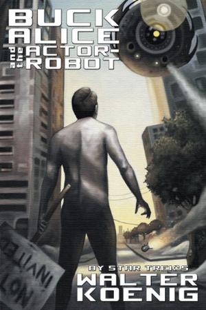 Buck Alice and the Actor-Robot by Walter Koenig, Nicholas Grabowsky
