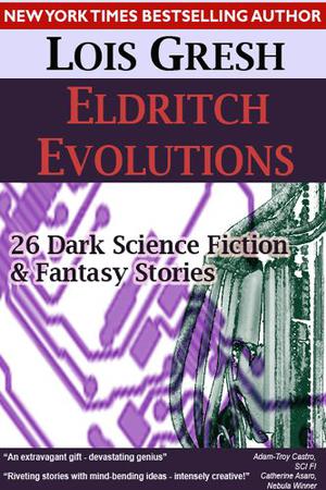 Eldritch Evolutions: 26 Weird Science Fiction, Dark Fantasy, & Horror Stories by Lois H. Gresh, William Jones