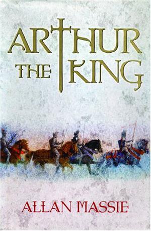 Arthur the King by Allan Massie
