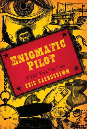 Enigmatic Pilot: A Tall Tale Too True by Kris Saknussemm