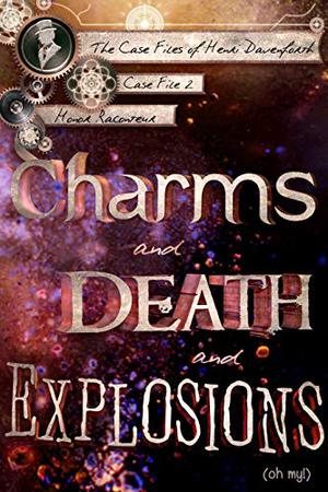 Charms and Death and Explosions  (oh my!) (Case Files of Henri Davenforth #2)