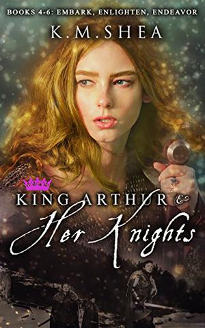 Embark, Enlighten, Endeavor (King Arthur and Her Knights #4-6)