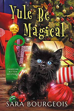 Yule Be Magical (Familiar Kitten Mysteries #8)