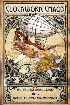 Clockwork Chaos by James Daniel Ross, Neal Levin, Danielle Ackley-McPhail, Jeff Young