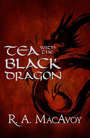 Tea with the Black Dragon by R.A. MacAvoy