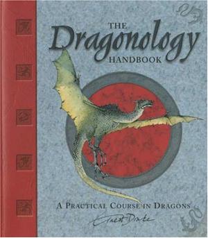 The Dragonology Handbook: A Practical Course in Dragons by Dugald A. Steer, Ernest Drake