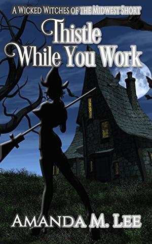 Thistle While You Work (Wicked Witches of the Midwest Shorts #12)