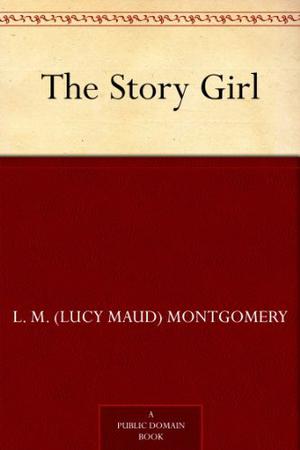 The Story Girl by L.M. Montgomery
