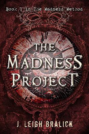 The Madness Project by J. Leigh Bralick