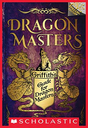 Griffith’s Guide for Dragon Masters: A Branches Special Edition by Tracey West