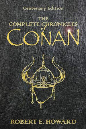 The Complete Chronicles of Conan by Robert E. Howard