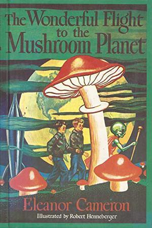 The Wonderful Flight to the Mushroom Planet by Eleanor Cameron