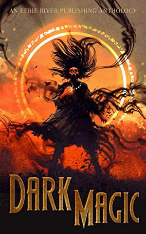 Dark Magic by A.E. Hellstorm, A.S. MacKenzie, Adrian J. Johnson, Al Provance, Alanna Robertson-Webb, Alex Azar, Amber M. Simpson, Andrew Kurtz, B.J. Thrower, B.B. Blazkowicz, B.K. Bass, Belinda Brady, Brandan Hingley-Lovatt, C. Marry Hultman, Callum Pearce, Nicole Honl, Charlotte Langtree, Chisto Healy, Chris Bannor, Chris Hewitt, Chris Lilienthal, Chrissie Rohrman, Christian Boustead, Clint Foster, Constantine E. Kiousis, Curtis A. Deeter, D'mitri Blackwood, Dale Parnell, Damien Allmark, Daniel Loring Keating, Darlene Holt, David Green Sr., Derek Dunn, Diana Allgair, Dustin Walker, E. Joan Armstrong, Elizabeth Davis, Emma K. Leadley, E.Z. Whitney, Frances Lu-Pai Ippolito, G.L. Dalton, Georgia Cook, Gordon Dunleavy, Holley Cornetto, J.A. Skelton, J. David Reed, J.W. Garrett, Jacek Wilkos, Jacqueline Moran Meyer, John Cady, Josh Grant-Young, Joshua E. Borgmann, K.B. Elijah, K.G. Lewis, K.T. Tate, Kaitlyn Arnett, Katie Jordan, Kimberly Rei, Kris Kinsella, L.T. Emery, Lamont A. Turner, Lauraine S. Blake, Laurence Sullivan, Lucy Rose, Lyndsey Ellis-Holloway, Marc Sorondo, Marsha Webb, Mary Rajotte, Matthew Tansek, McKenzie Richardson, Michael D. Nadeau, Michelle Bryan, N.M. Brown, Neen Cohen, Nerisha Kemraj, Nick Wilkinson, Paul Benkendorfer, Peter Andrew Smith, Peter J. Foote, Peter VanGelderen, R.H. Newfield, R.S. Pyne, Radar DeBoard, Rich Rurshell, S.N. Graves, S.O. Green, Sandy Butchers, Sarah Matthews, Scott McGregor, Sheldon Woodbury, Sherry Osborne, Sonya Lawson, Sophie Wagner, Spencer Helsel, T.M. Brown, Terrence McKinnies, Thomas Sturgeon Jr., Warren Benedetto, William A. Wellman, Ximena Escobar