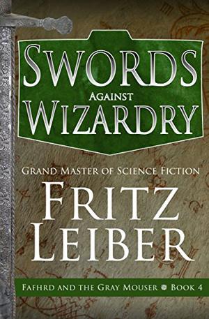 Swords Against Wizardry (Fafhrd and the Gray Mouser #4)