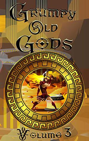 Grumpy Old Gods, Volume 3 by Vanessa Wells, Juneta Key, Greg Nagler, Mark Bruce, Lyssa Medana, Ronel Janse van Vuuren, Aletha Wade, Elizabeth Shaffer, K.A. Masters