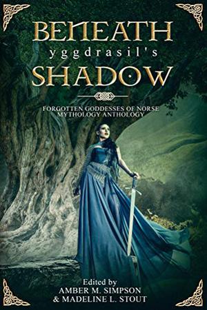 Beneath Yggdrasil's Shadow by Amber M. Simpson, Christine Morgan, Jade Black, Amelia Sirina, Jane Dougherty, R.A. Goli, Eddie D. Moore, Lisa M. Landreth, Tony Daly, Cassandra Schoeber, Aaron Hwang, Genevieve Gornichec, Matthew Wilson, Nicki J. Markus, Tahni J. Nikitins, D.J. Tyrer, Kari Holloway, Claire Davon, Gerri Leen, Antonius M. Hogebrandt, David W. Landrum, S. Locke, Cindar Harrell, Victor H. Rodriguez