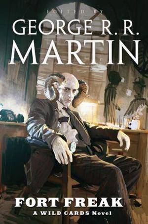 Fort Freak by George R.R. Martin, Stephen Leigh, John J. Miller, Victor Milán, Ty Franck, Mary Anne Mohanraj, Melinda M. Snodgrass, Cherie Priest, David Anthony Durham, Paul Cornell, Kevin Andrew Murphy