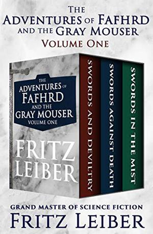 The Adventures of Fafhrd and the Gray Mouser Volume One: Swords and Deviltry, Swords Against Death, and Swords in the Mist (Fafhrd and the Gray Mouser #1-3)