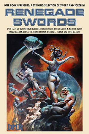 Renegade Swords by D.M. Ritzlin, Robert E. Howard, Clark Ashton Smith, A. Merritt, Manly Wade Wellman, Lin Carter, Glenn Rahman, Richard L. Tierney, Bryce Walton