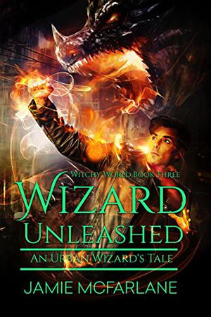 Wizard Unleashed: An Urban Wizard's Tale (Witchy World #3)