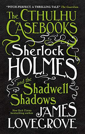Sherlock Holmes and the Shadwell Shadows by James Lovegrove
