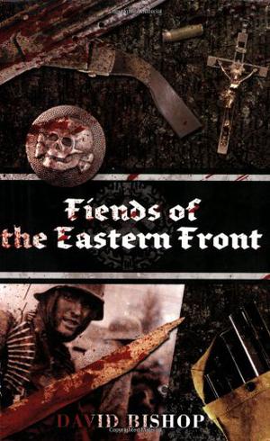Fiends of the Eastern Front by David Bishop