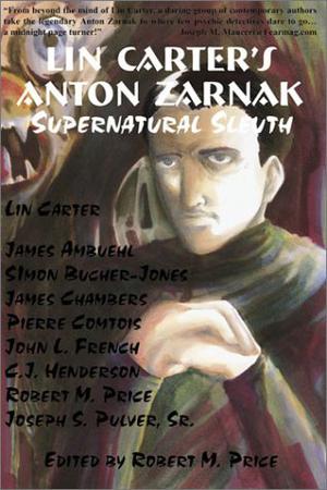 Lin Carter's Anton Zarnak Supernatural Sleuth by Robert M. Price, C.J. Henderson, James Chambers, Lin Carter, Joseph S. Pulver Sr., Pierre Comtois, John L. French, James Ambuehl, Simon Bucher-Jones