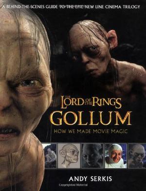 Gollum: How We Made Movie Magic by Andy Serkis, Gary Russell