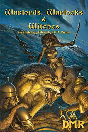 Warlords, Warlocks & Witches by D.M. Ritzlin, David C. Smith, Mark Taverna, Clint Staples, Henry Ram, Harry Piper, Geoff Blackwell, Spencer E. Hart, Paul Batteiger
