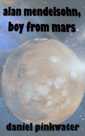Alan Mendelsohn, the Boy from Mars by Daniel M. Pinkwater