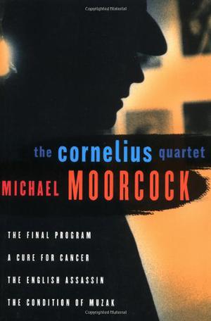 The Cornelius Quartet: The Final Program, A Cure for Cancer, The English Assassin, The Condition of Muzak (Jerry Cornelius #1-4 omnibus)