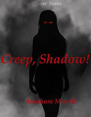 Creep, Shadow! by A. Merritt