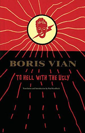 To Hell with the Ugly by Boris Vian