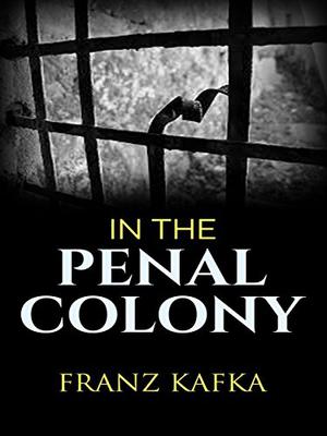 In the Penal Colony by Franz Kafka