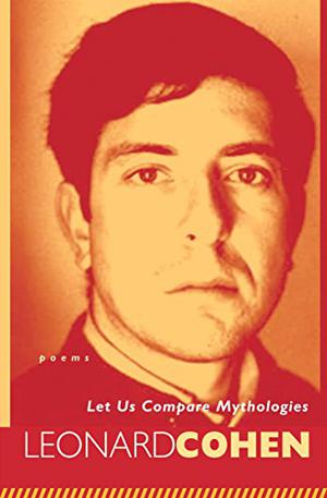 Let Us Compare Mythologies by Leonard Cohen