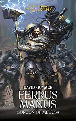 Ferrus Manus: The Gorgon of Medusa (The Horus Heresy: Primarchs #7)