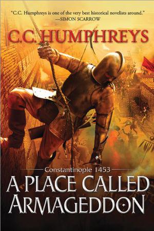 A Place Called Armageddon: Constantinople 1453 by C.C. Humphreys
