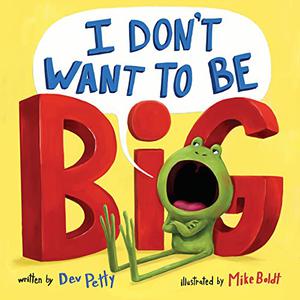 I Don't Want to Be Big by Dev Petty, Mike Boldt