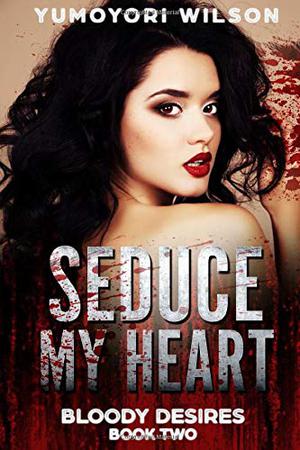 Seduce My Heart by Yumoyori Wilson