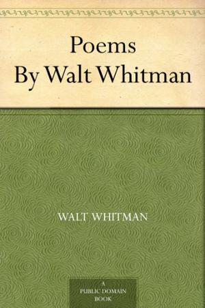 Poems by Walt Whitman by Walt Whitman