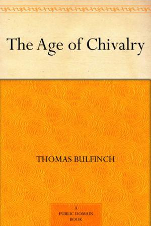 The Age of Chivalry by Thomas Bulfinch