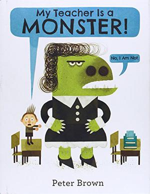 My Teacher Is a Monster!  (No, I Am Not.) by Peter Brown