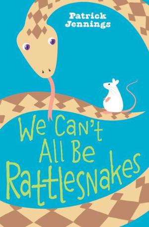 We Can't All Be Rattlesnakes by Patrick Jennings