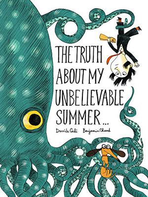 The Truth About My Unbelievable Summer . . . by Davide Calì